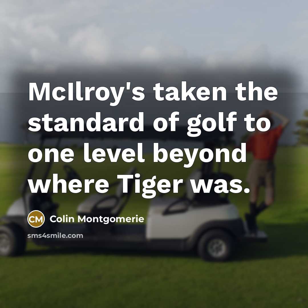 “McIlroy's taken the standard of golf to one level beyond…” quote by Colin Montgomerie