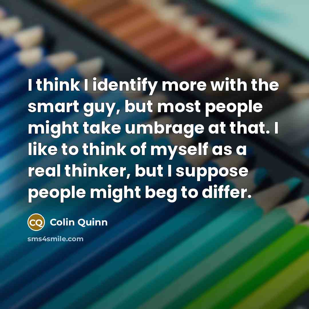 “I think I identify more with the smart guy, but…” quote by Colin Quinn