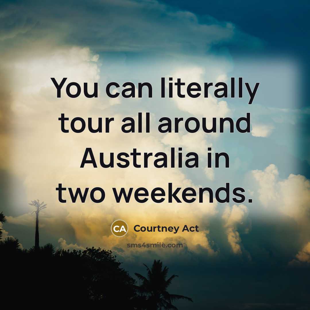 “You can literally tour all around Australia in two weekends.…” quote by Courtney Act