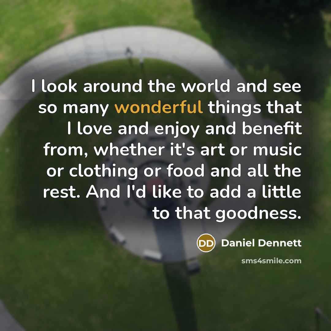 “I look around the world and see so many wonderful…” quote by Daniel Dennett