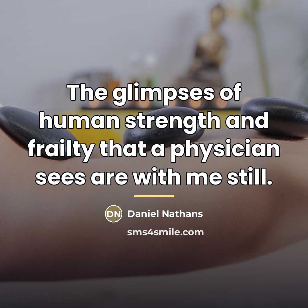 “The glimpses of human strength and frailty that a physician…” quote by Daniel Nathans