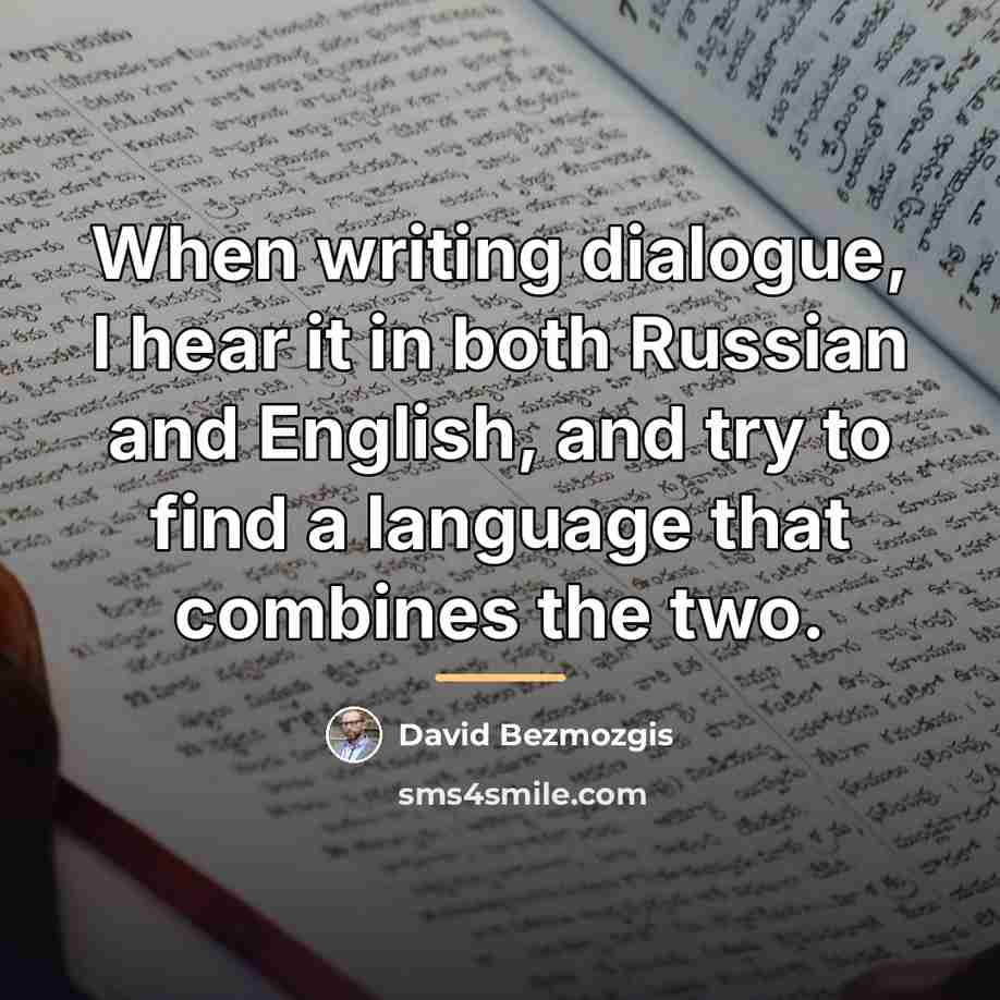 “When writing dialogue, I hear it in both Russian and…” quote by David Bezmozgis