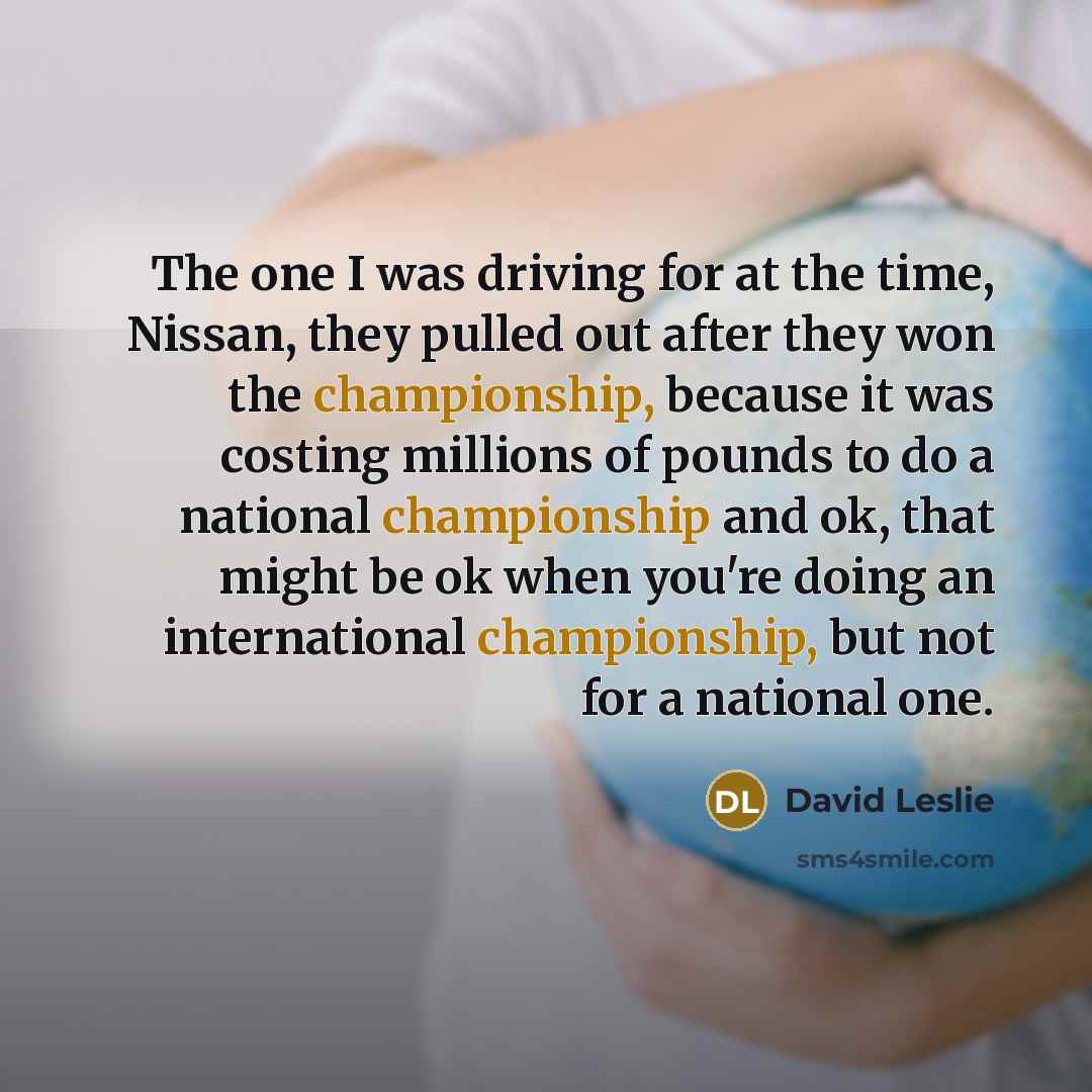 “The one I was driving for at the time, Nissan,…” quote by David Leslie
