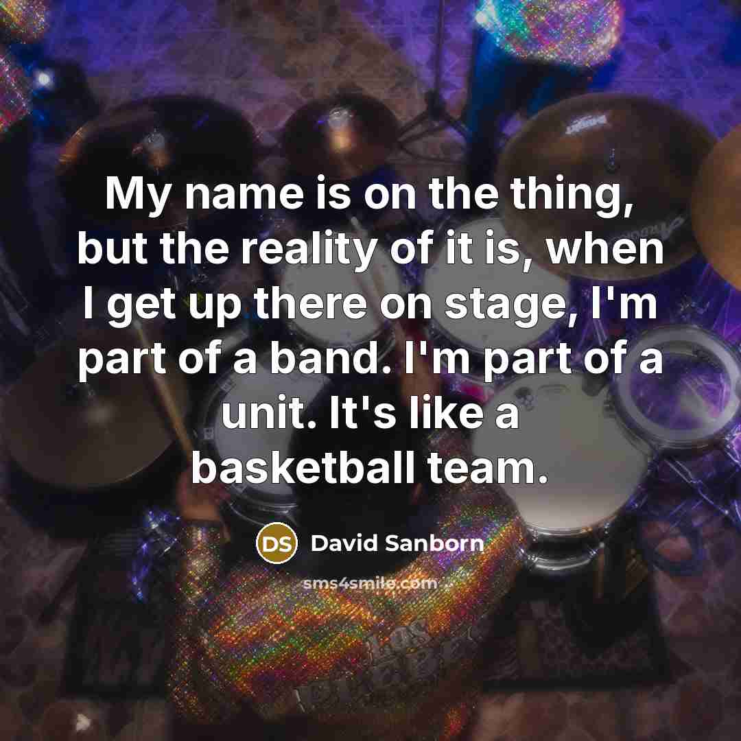 “My name is on the thing, but the reality of…” quote by David Sanborn