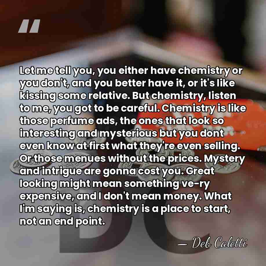 Let me tell you, you either have chemistry or you don't, and&hellip; - Deb Caletti