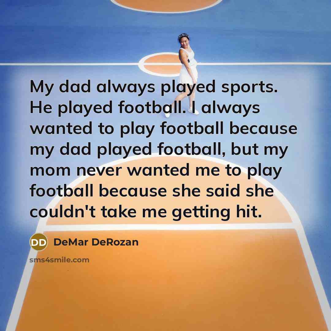 “My dad always played sports. He played football. I always…” quote by DeMar DeRozan