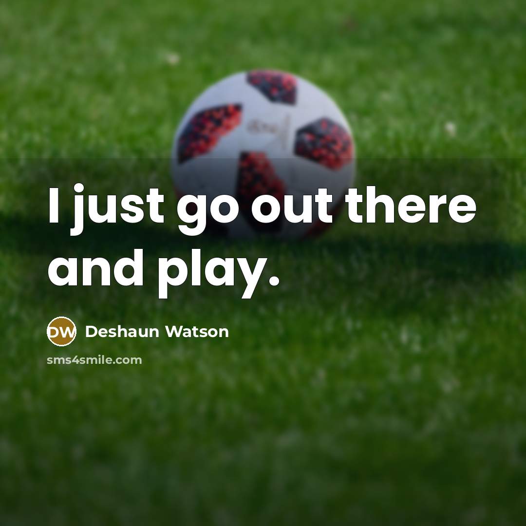 “I just go out there and play.” quote by Deshaun Watson