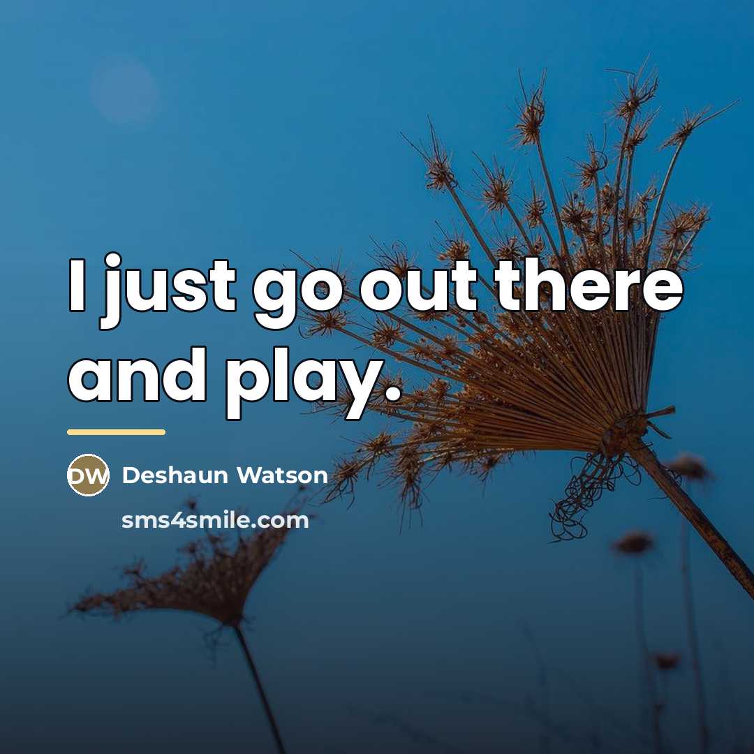 “I just go out there and play.…” quote by Deshaun Watson