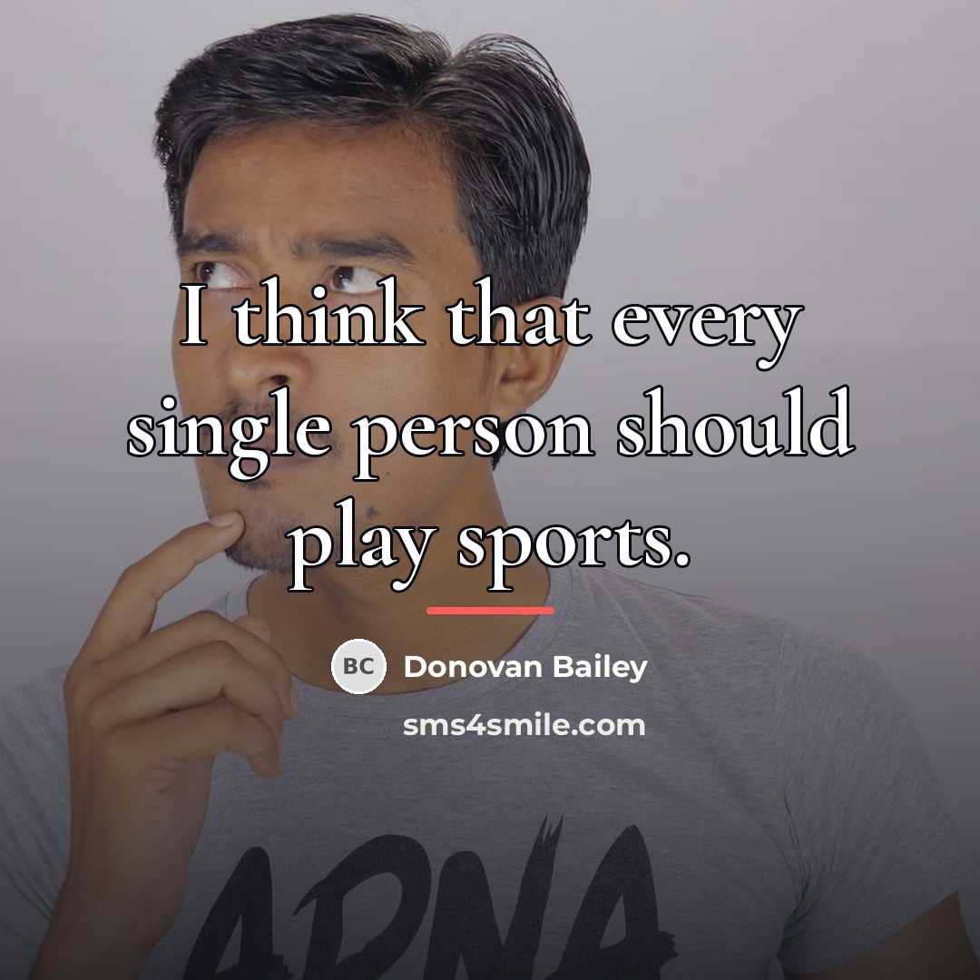“I think that every single person should play sports.…” quote by Donovan Bailey