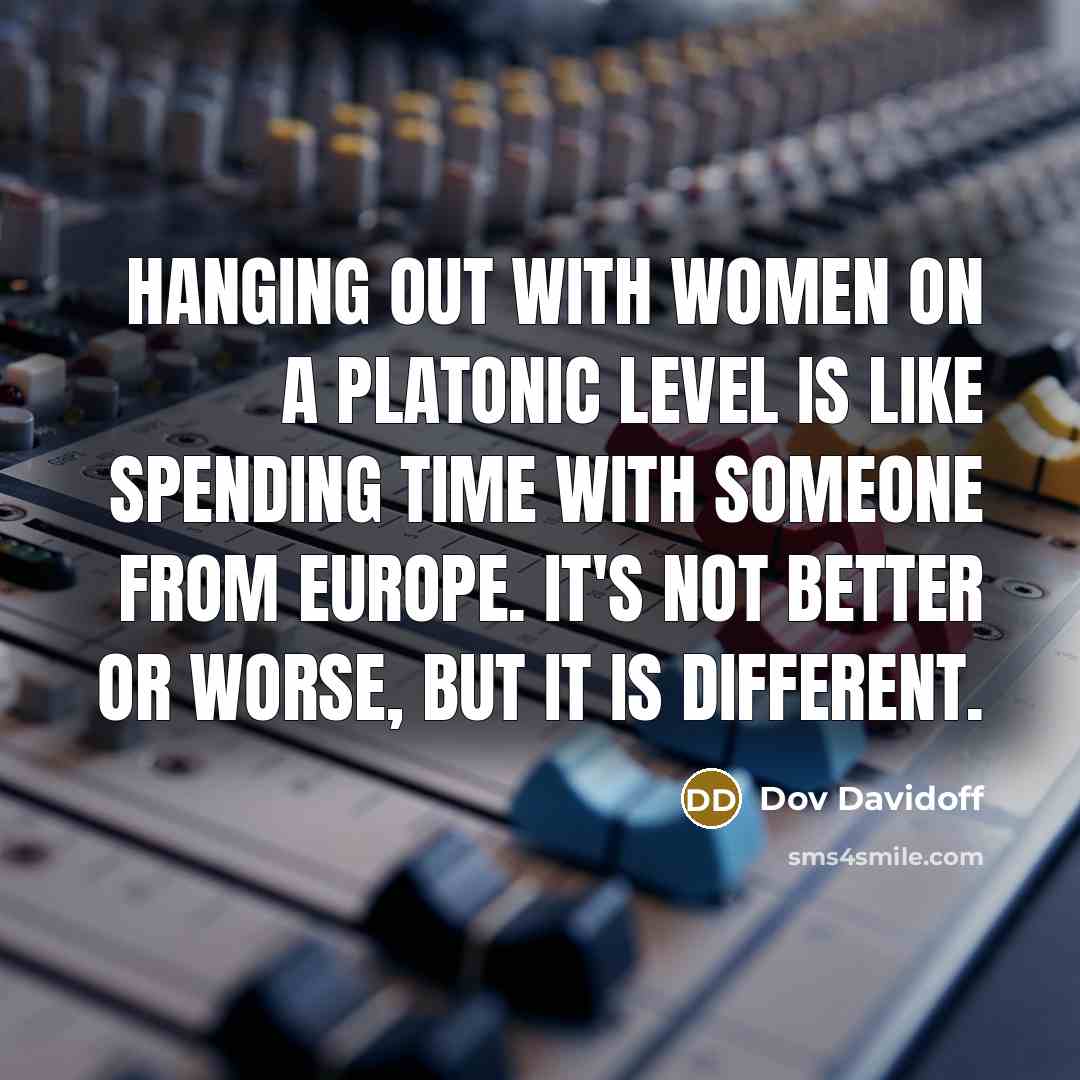“Hanging out with women on a platonic level is like…” quote by Dov Davidoff