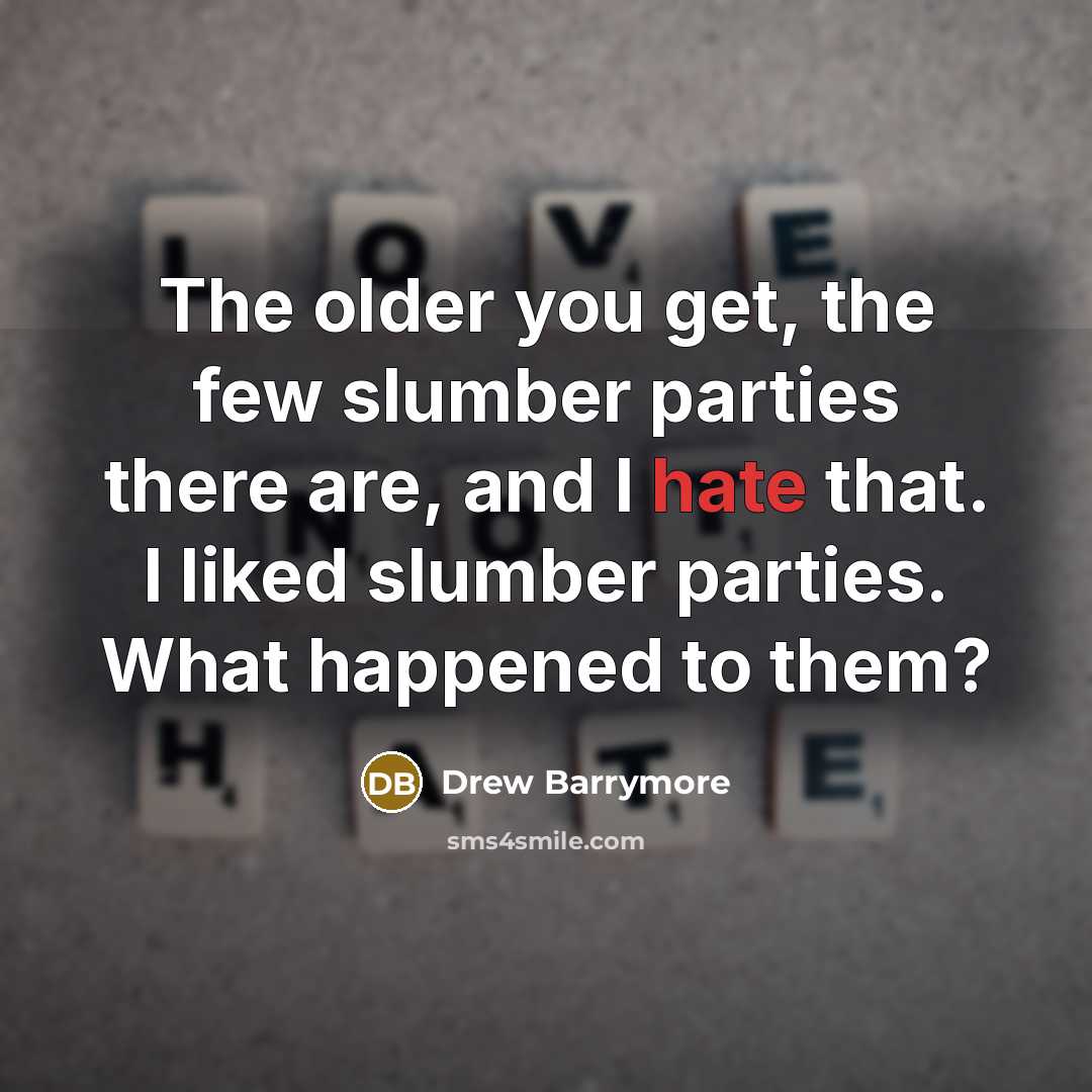 “The older you get, the few slumber parties there are,…” quote by Drew Barrymore