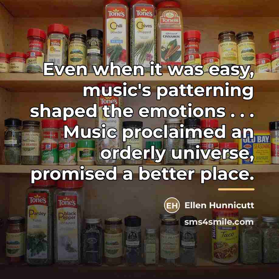“Even when it was easy, music's patterning shaped the emotions…” quote by Ellen Hunnicutt