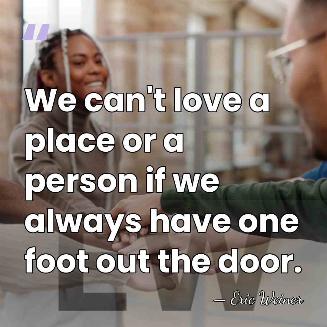 We can't love a place or a person if we always have&hellip; - Eric Weiner