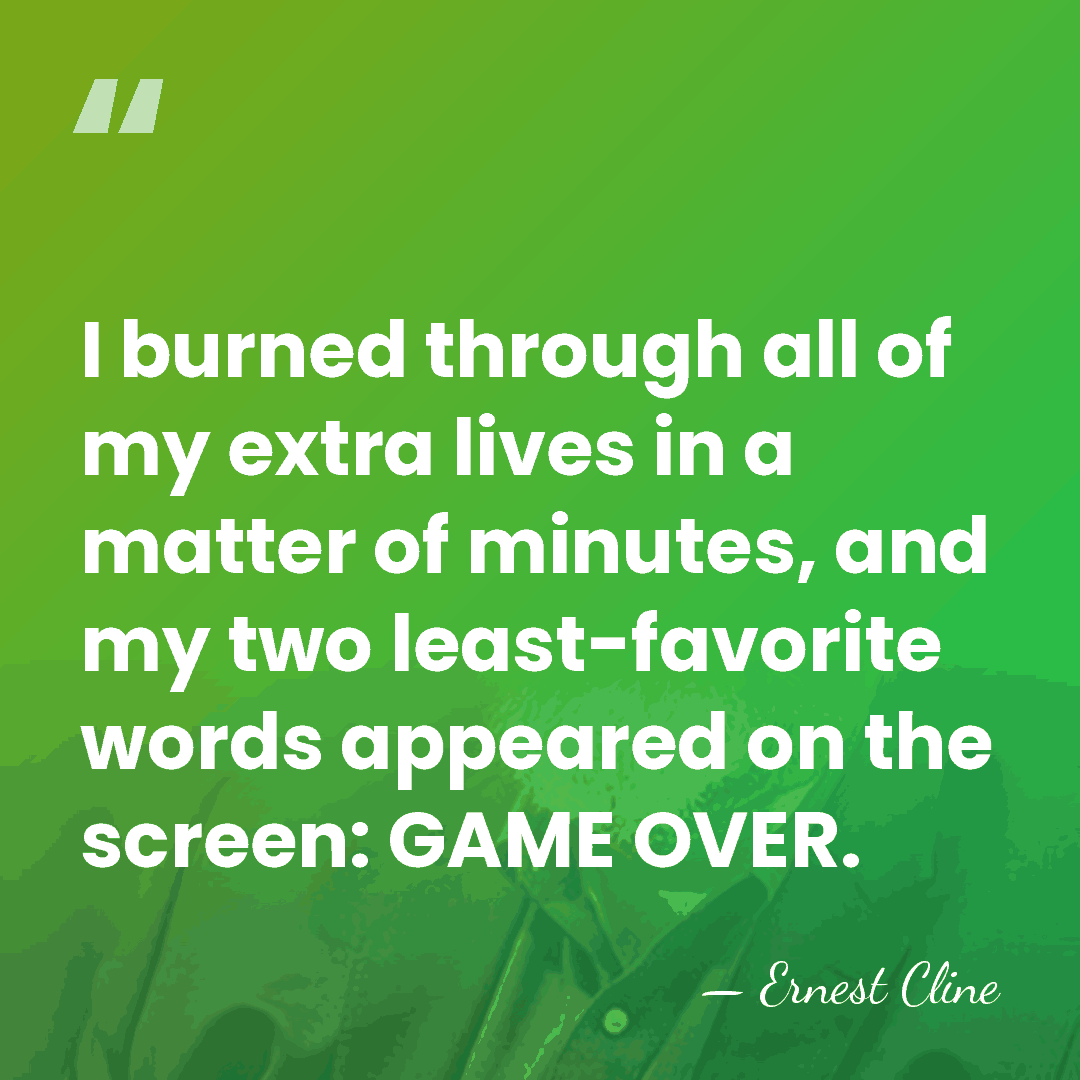 I burned through all of my extra lives in a matter of&hellip; - Ernest Cline