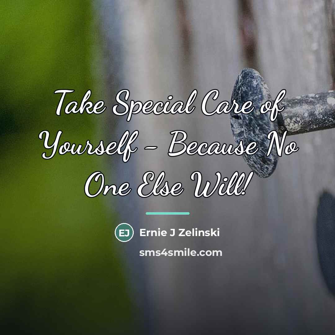 “Take Special Care of Yourself - Because No One Else…” quote by Ernie J Zelinski