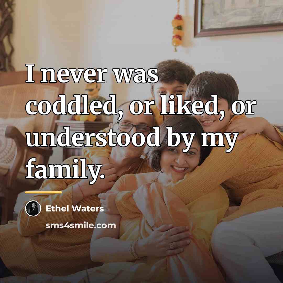“I never was coddled, or liked, or understood by my…” quote by Ethel Waters