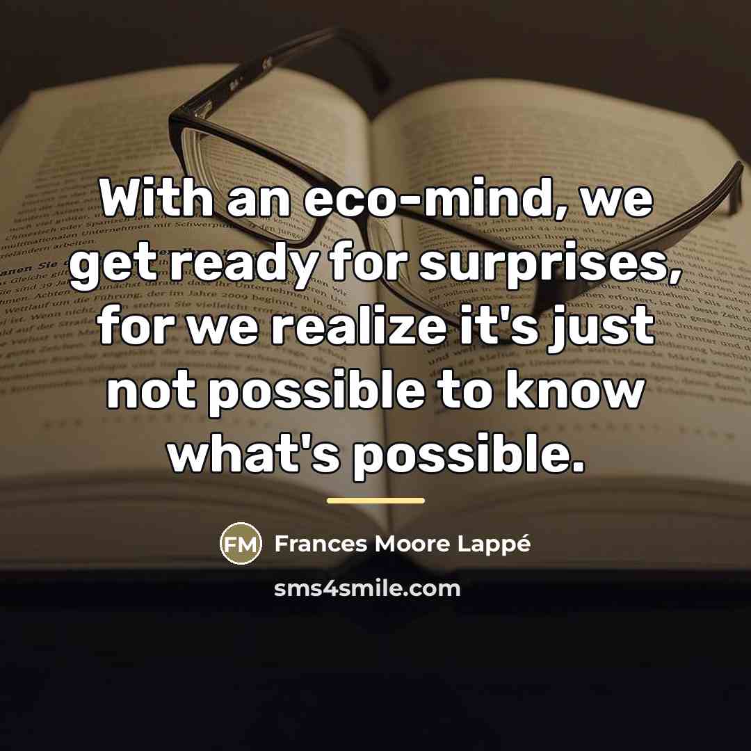 “With an eco-mind, we get ready for surprises, for we…” quote by Frances Moore Lappé