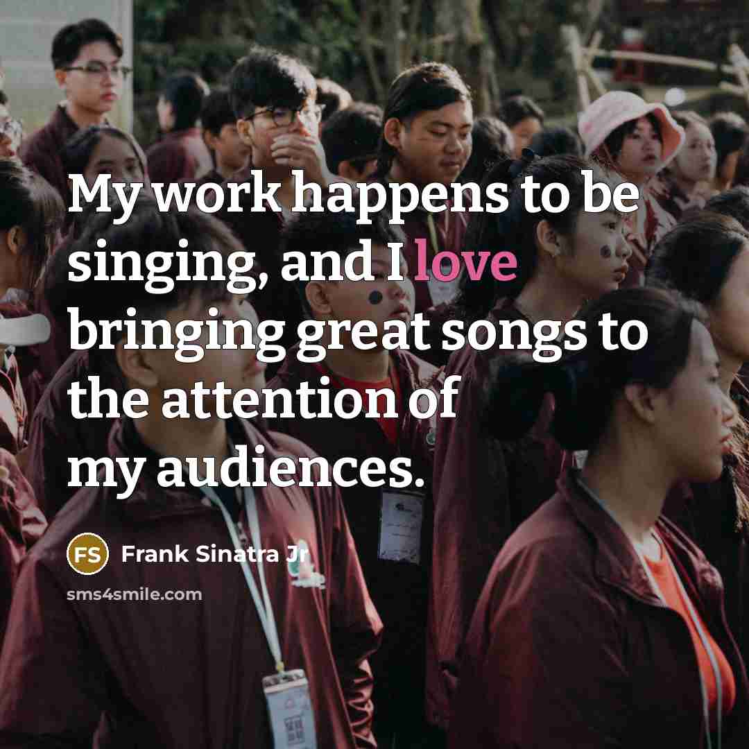 “My work happens to be singing, and I love bringing…” quote by Frank Sinatra Jr