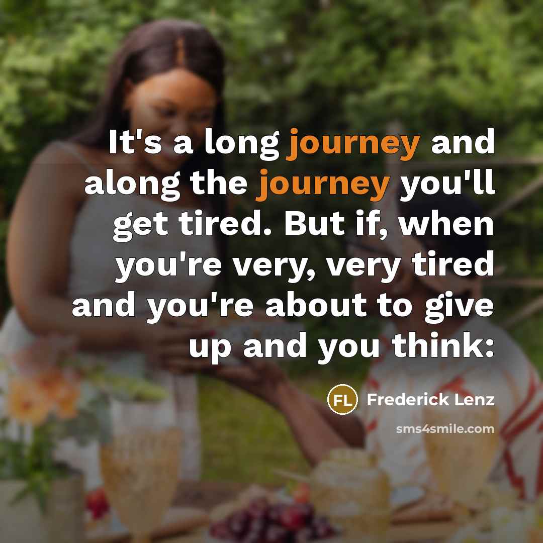 “It's a long journey and along the journey you'll get…” quote by Frederick Lenz