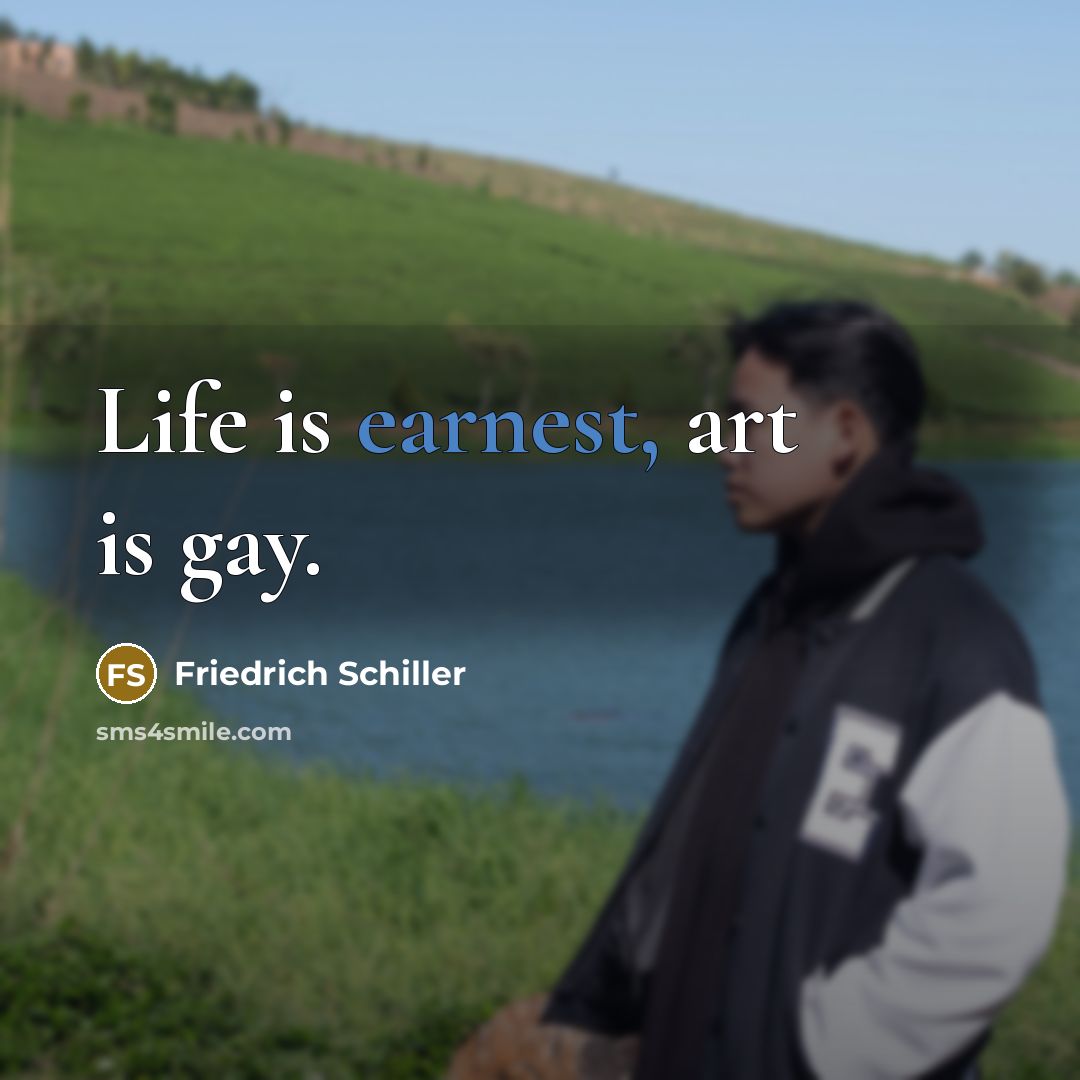 “Life is earnest, art is gay.…” quote by Friedrich Schiller