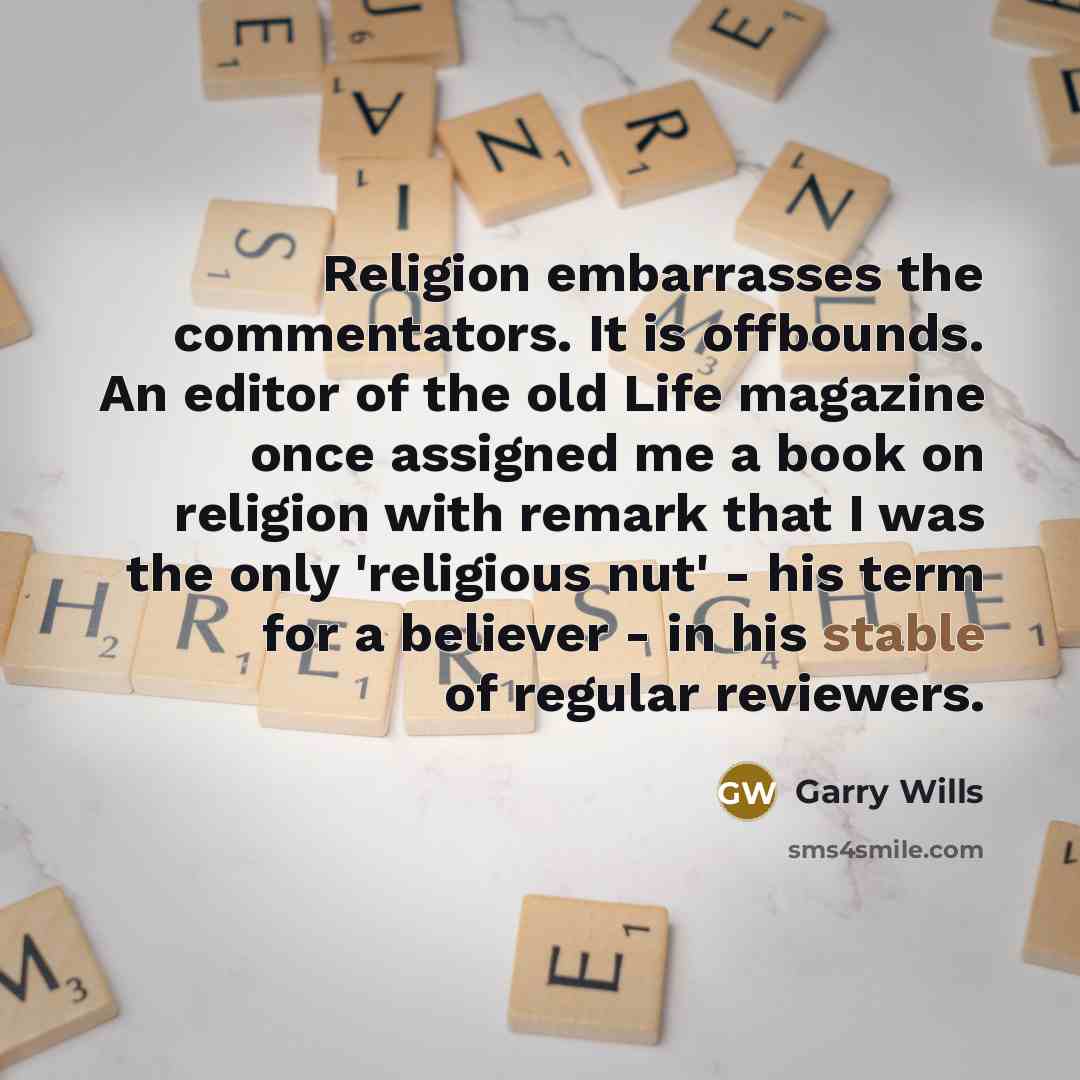 “Religion embarrasses the commentators. It is offbounds. An editor of…” quote by Garry Wills
