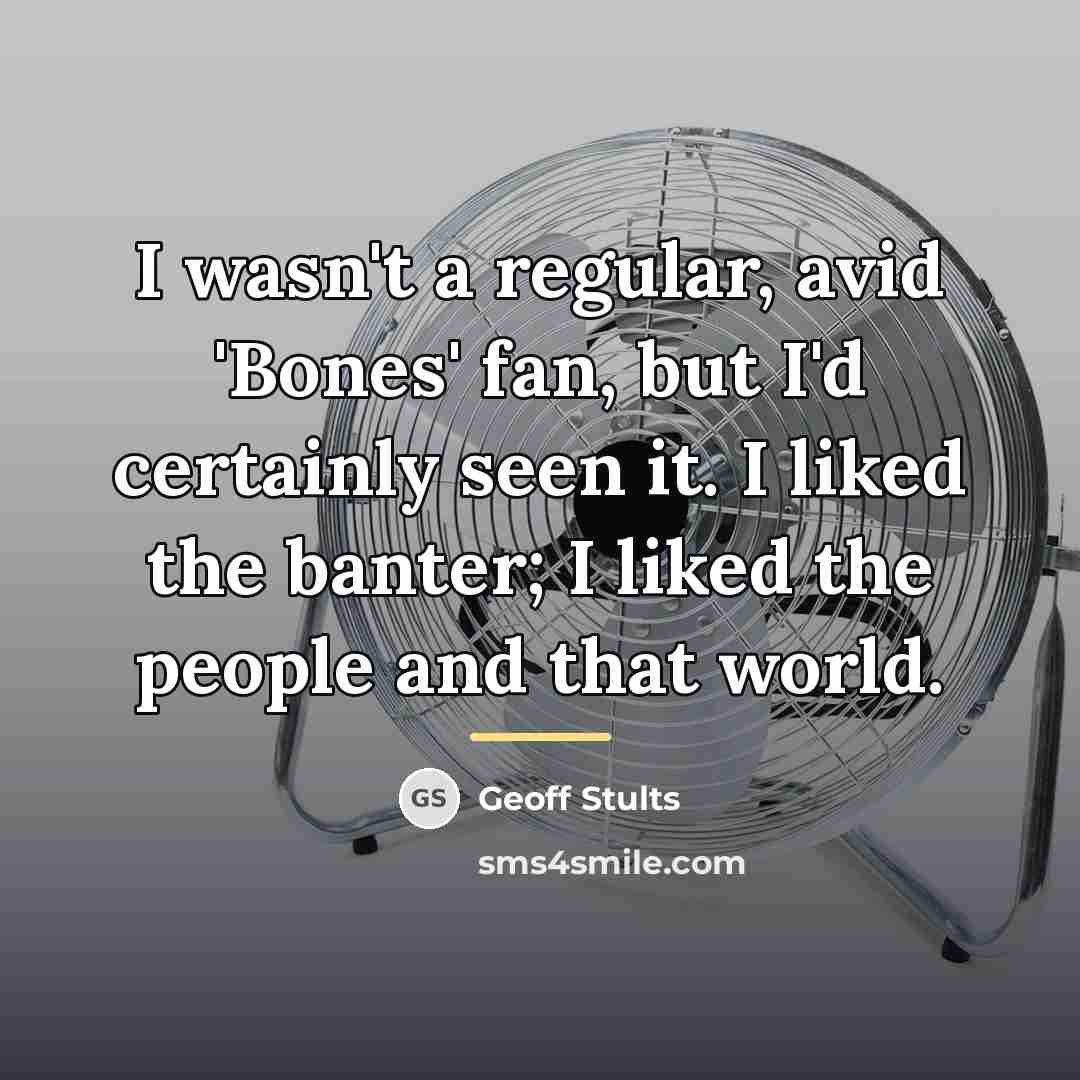 “I wasn't a regular, avid 'Bones' fan, but I'd certainly…” quote by Geoff Stults