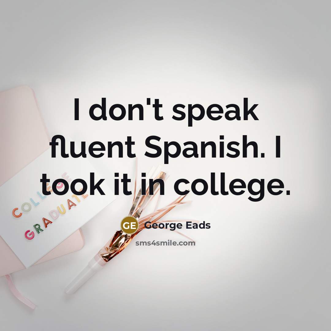 “I don't speak fluent Spanish. I took it in college.…” quote by George Eads