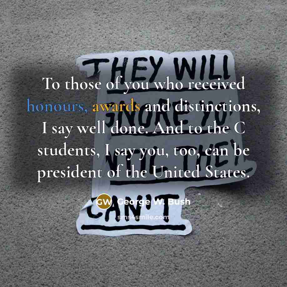 “To those of you who received honours, awards and distinctions,…” quote by George W. Bush
