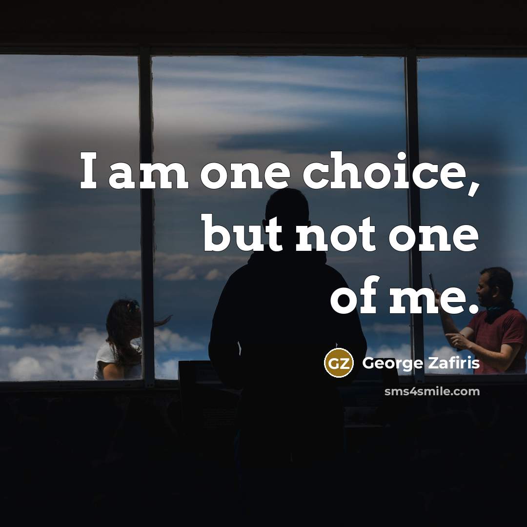 “I am one choice, but not one of me.…” quote by George Zafiris