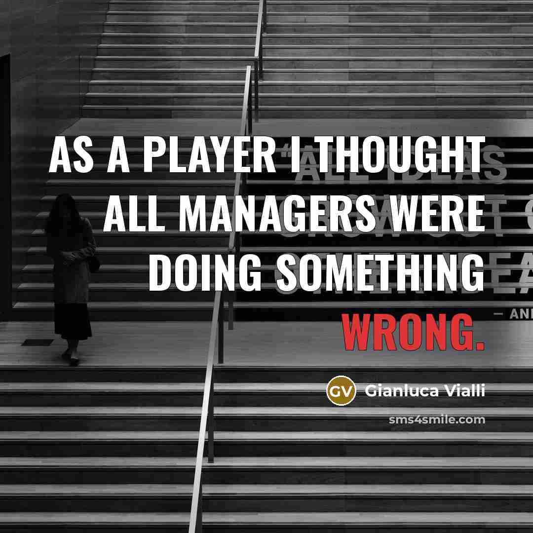 “As a player I thought all managers were doing something…” quote by Gianluca Vialli