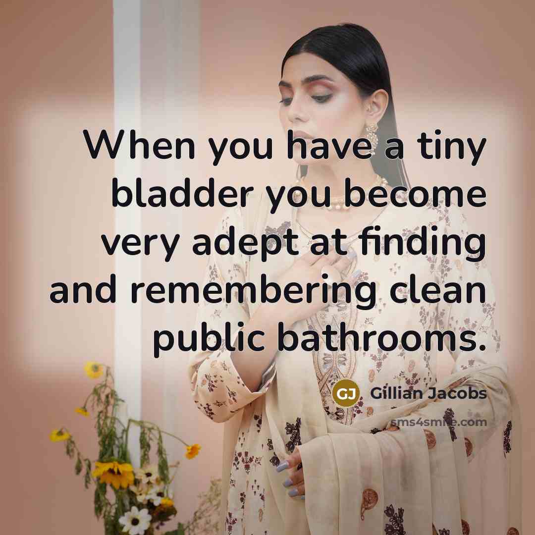 “When you have a tiny bladder you become very adept at finding and remembering clean public bathrooms.” quote by Gillian Jacobs