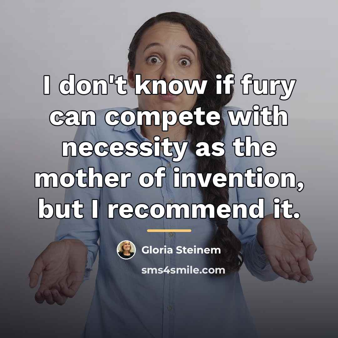 “I don't know if fury can compete with necessity as…” quote by Gloria Steinem