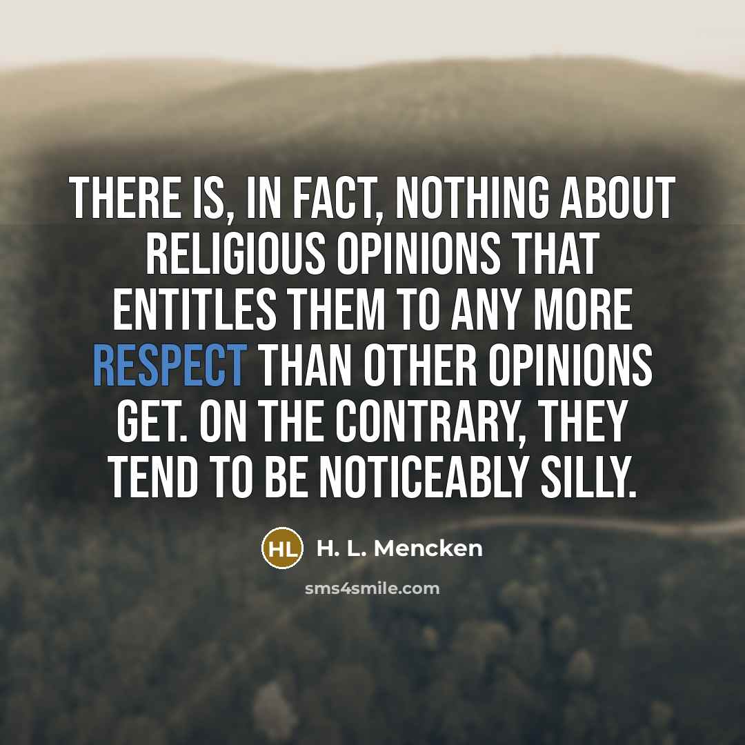 “There is, in fact, nothing about religious opinions that entitles…” quote by H. L. Mencken