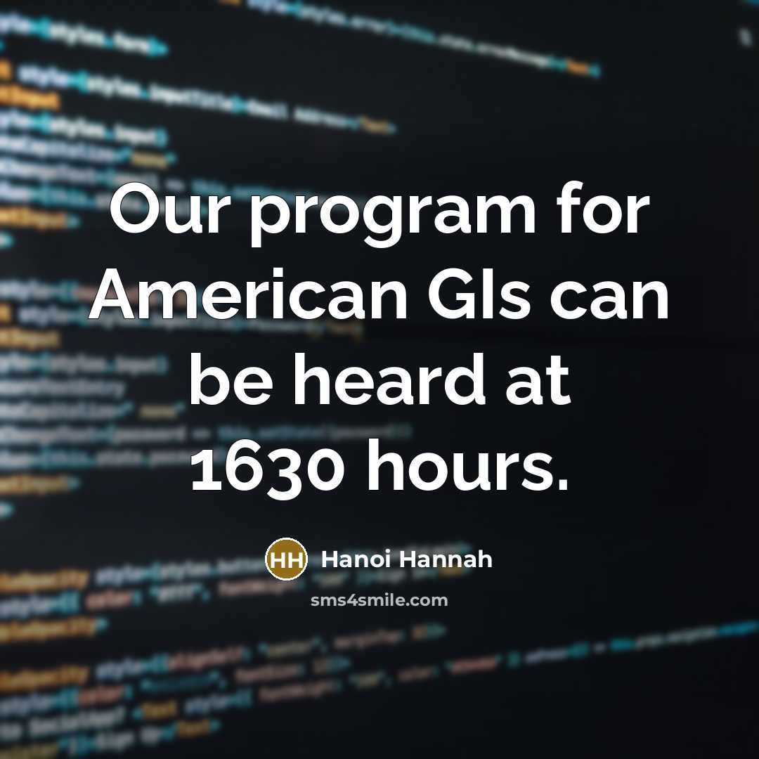 “Our program for American GIs can be heard at 1630…” quote by Hanoi Hannah
