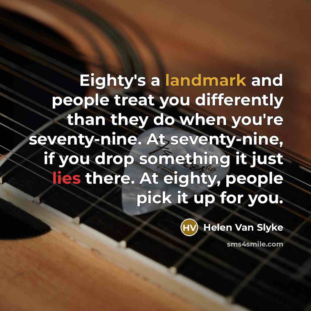 “Eighty's a landmark and people treat you differently than they…” quote by Helen Van Slyke