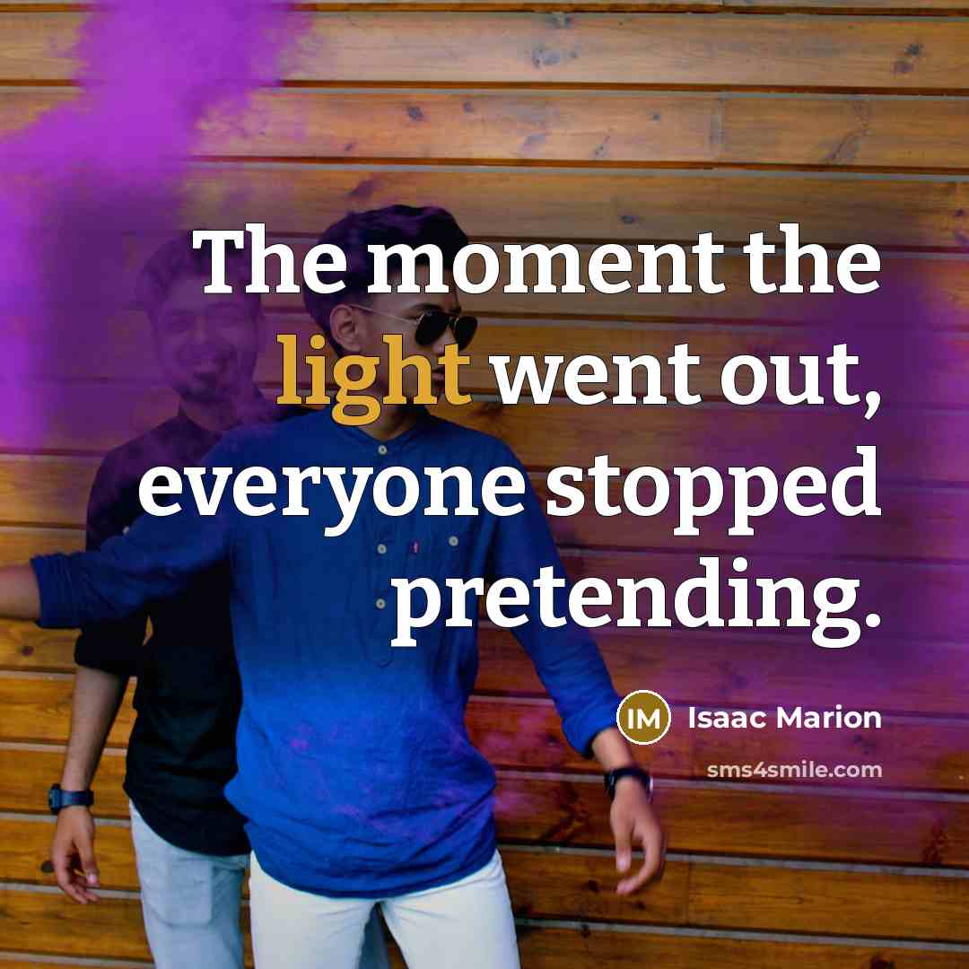 “The moment the light went out, everyone stopped pretending.…” quote by Isaac Marion