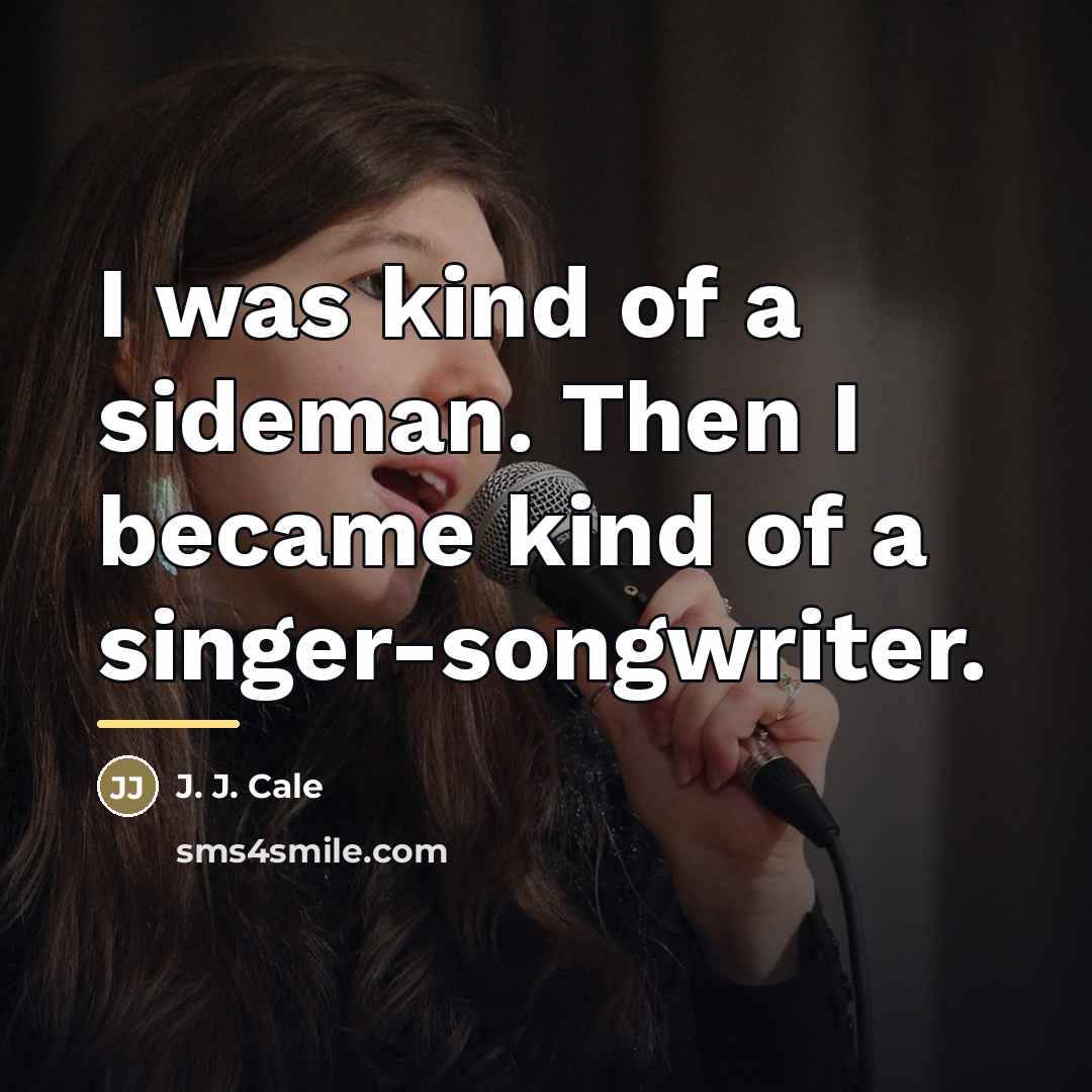 “I was kind of a sideman. Then I became kind…” quote by J. J. Cale