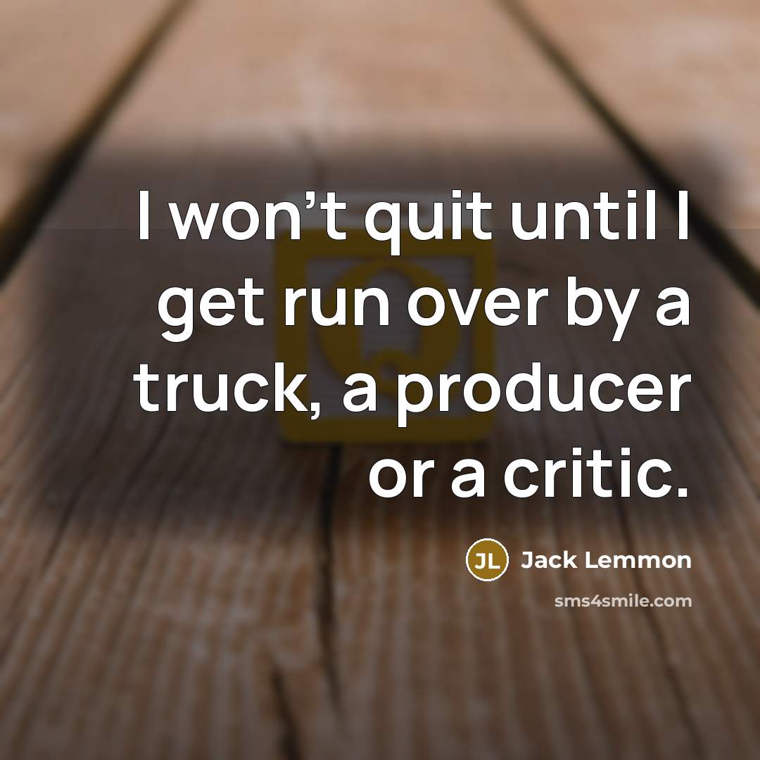 “I won't quit until I get run over by a…” quote by Jack Lemmon