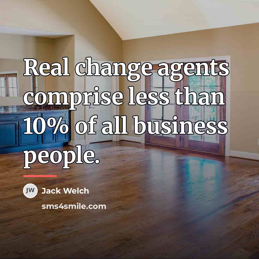 “Real change agents comprise less than 10% of all business…” quote by Jack Welch