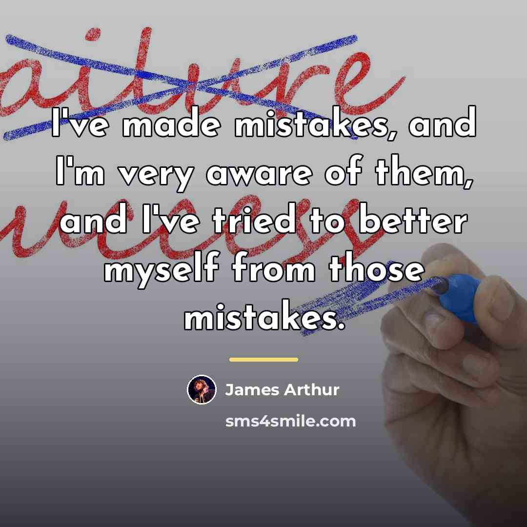 “I've made mistakes, and I'm very aware of them, and…” quote by James Arthur