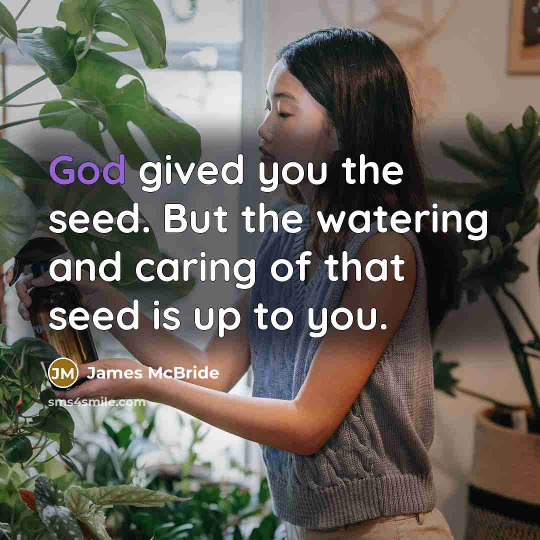 “God gived you the seed. But the watering and caring…” quote by James McBride