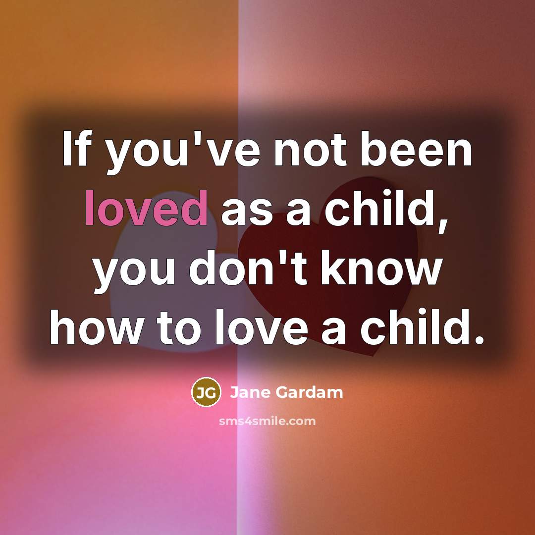 “If you've not been loved as a child, you don't…” quote by Jane Gardam