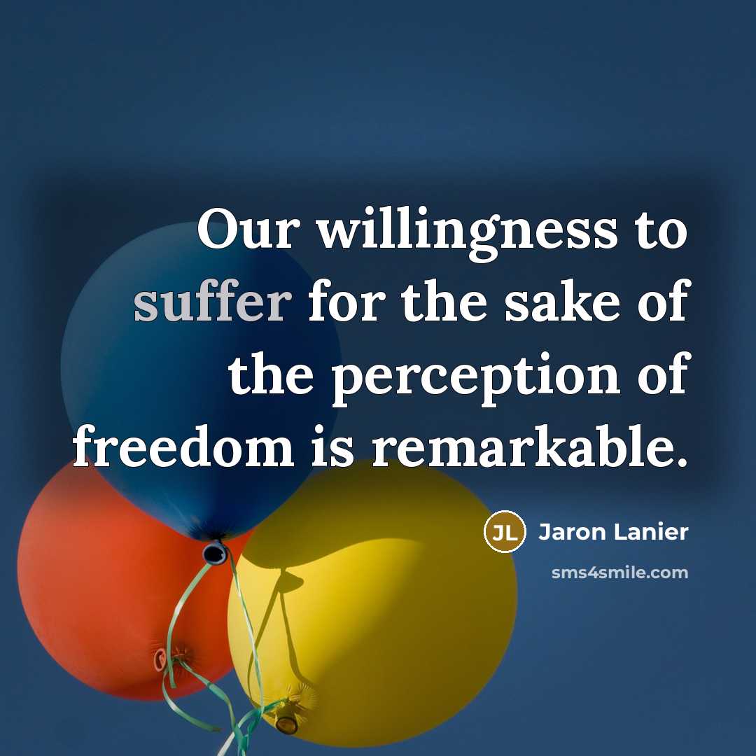 “Our willingness to suffer for the sake of the perception…” quote by Jaron Lanier