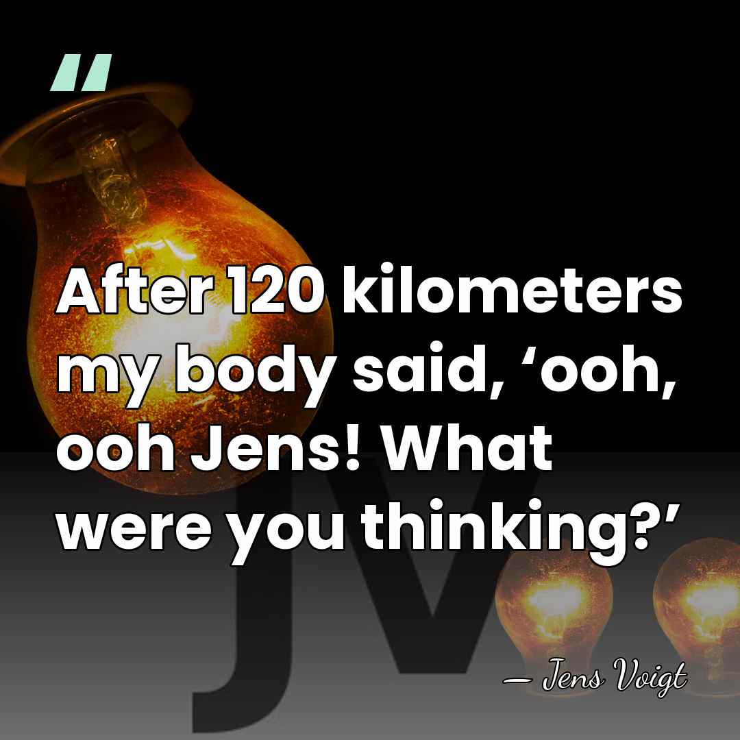 After 120 kilometers my body said, ‘ooh, ooh Jens! What were you&hellip; - Jens Voigt