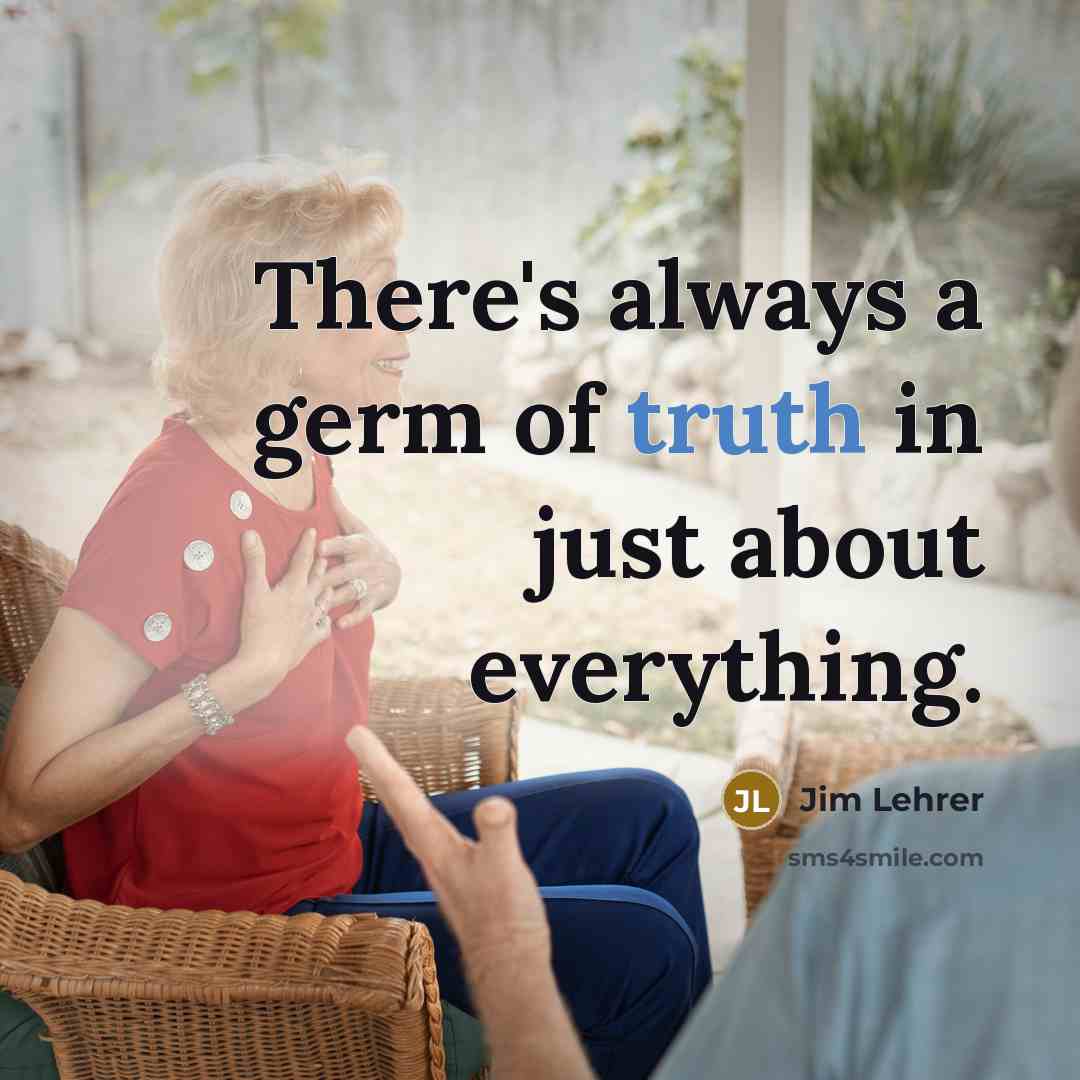 “There's always a germ of truth in just about everything.…” quote by Jim Lehrer