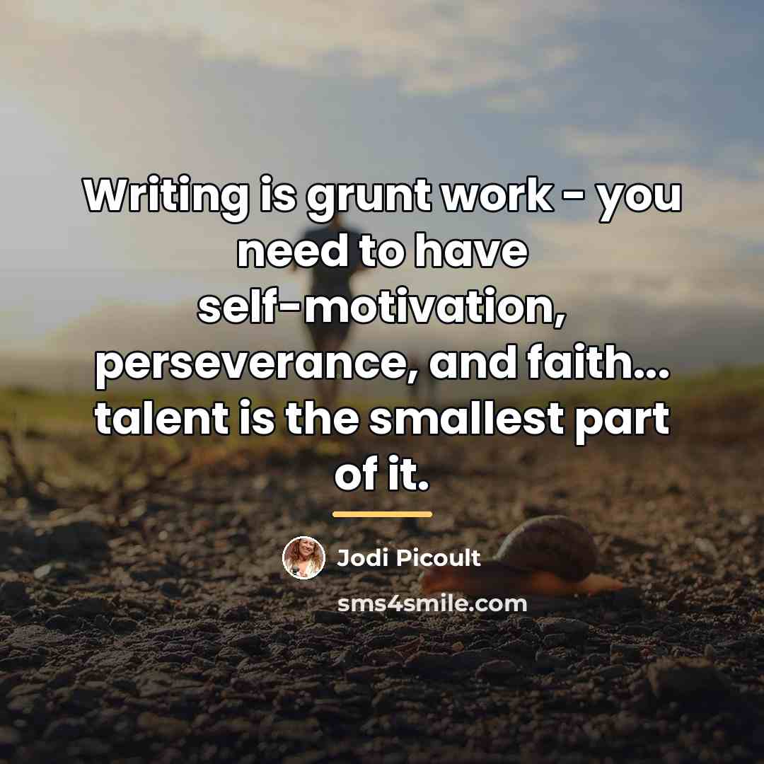 “Writing is grunt work - you need to have self-motivation,…” quote by Jodi Picoult