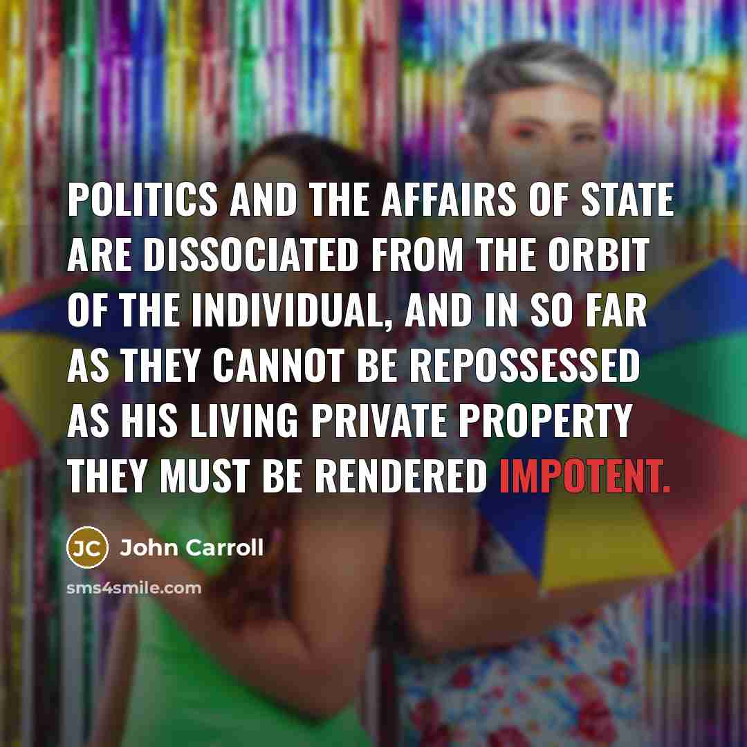 “Politics and the affairs of State are dissociated from the…” quote by John Carroll