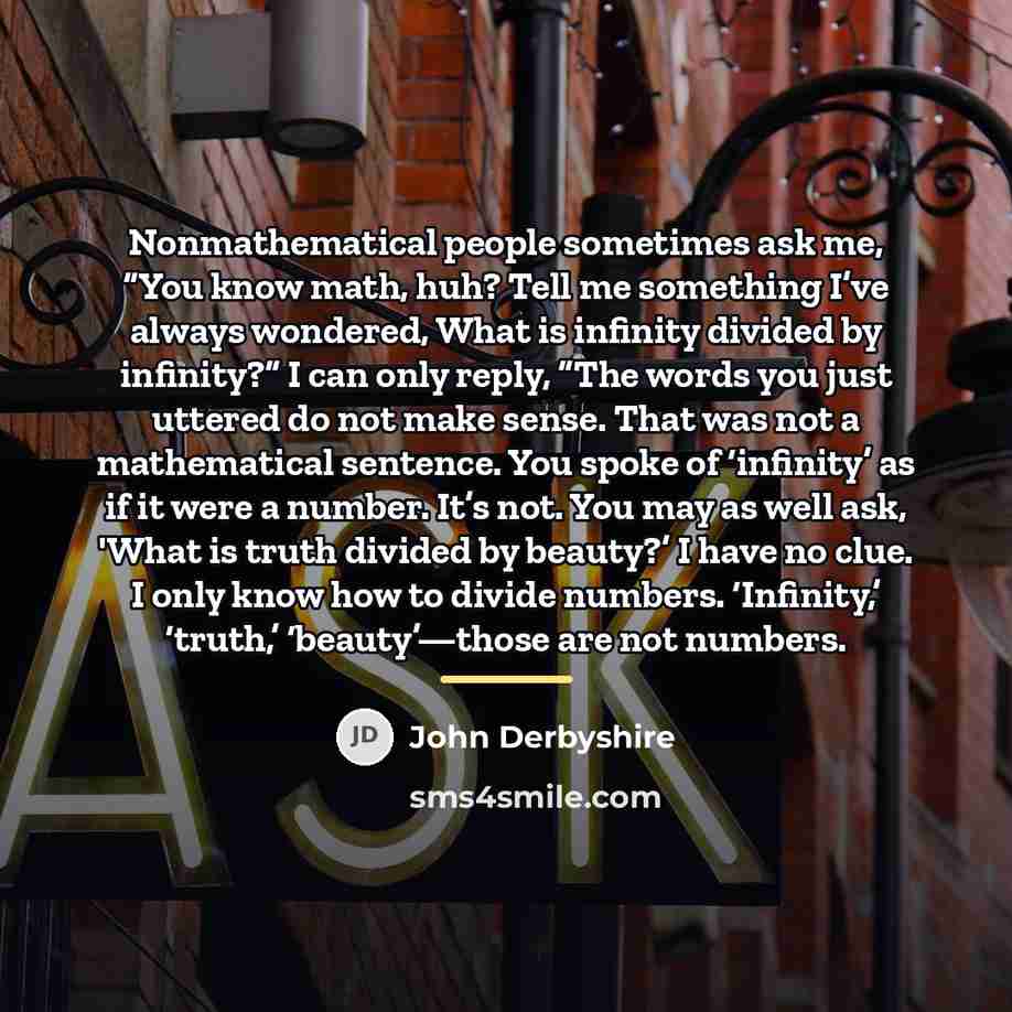 “Nonmathematical people sometimes ask me, “You know math, huh? Tell…” quote by John Derbyshire