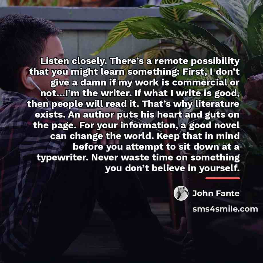 “Listen closely. There’s a remote possibility that you might learn…” quote by John Fante