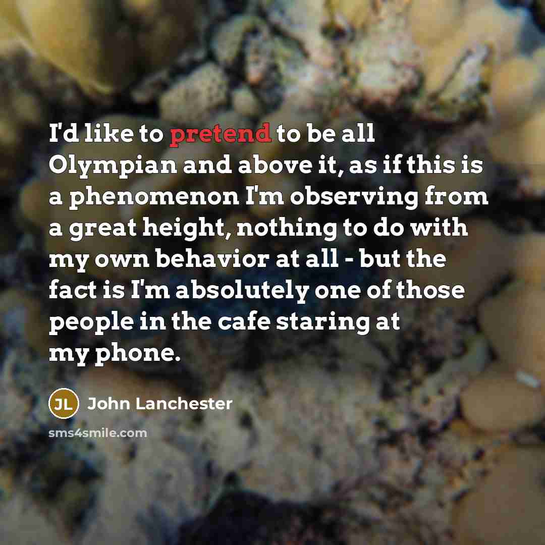 “I'd like to pretend to be all Olympian and above…” quote by John Lanchester